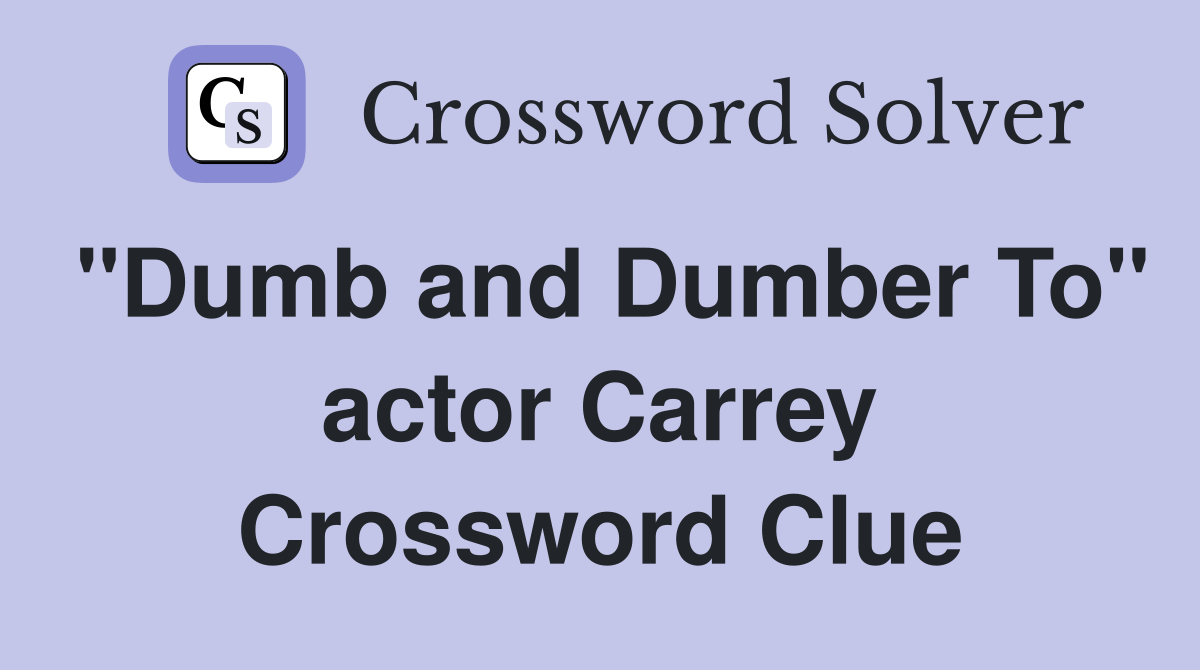 "Dumb and Dumber To" actor Carrey Crossword Clue Answers Crossword
